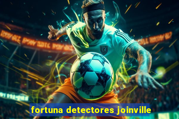 fortuna detectores joinville